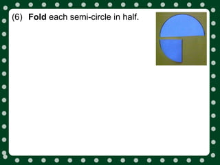 (6) Fold each semi-circle in half.
 
