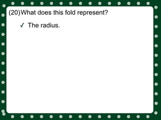 (20)What does this fold represent?

   ✓ The radius.
 