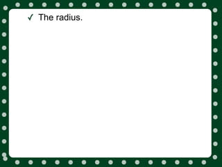 ✓ The radius.
 