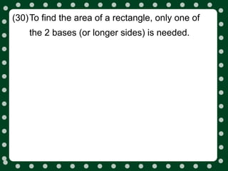 (30)To find the area of a rectangle, only one of
    the 2 bases (or longer sides) is needed.
 