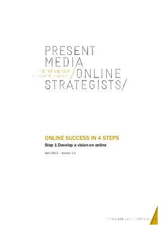 ONLINE SUCCESS IN 4 STEPS
Step 1 Develop a vision on online
April 2012 – Version 1.0

1

 