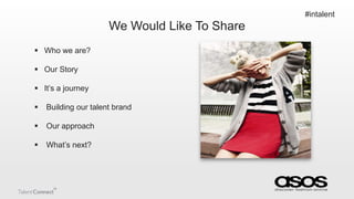 #intalent

We Would Like To Share
 Who we are?
 Our Story

 It‟s a journey


Building our talent brand



Our approac...