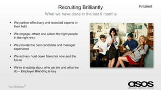 Recruiting Brilliantly
What we have done in the last 9 months
 We partner effectively and recruited experts in
their fiel...
