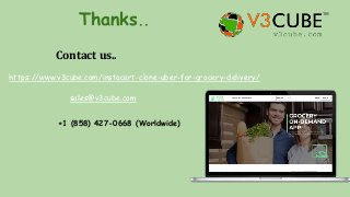 Thanks..
https://www.v3cube.com/instacart-clone-uber-for-grocery-delivery/
Contact us..
sales@v3cube.com
+1 (858) 427-0668 (Worldwide)
 