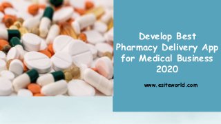 Develop Best
Pharmacy Delivery App
for Medical Business
2020
www.esiteworld.com
 