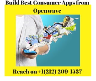 Build Best Consumer Apps from
Openwave
Reach on +1(212) 209-1537
 
