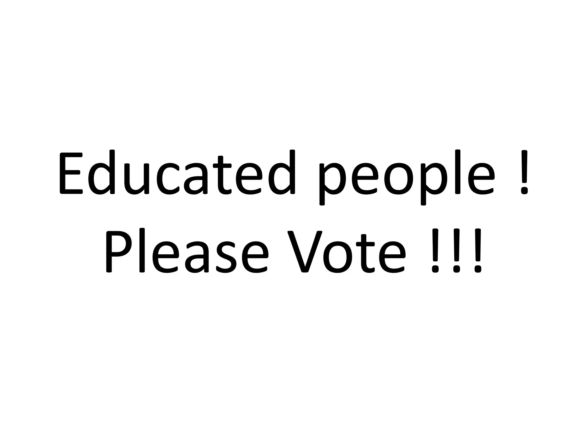 Educated people !
Please Vote !!!