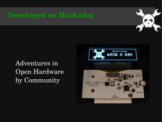 Developed on Hackaday
Adventures in
Open Hardware
by Community
 