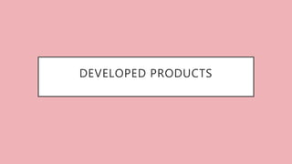 DEVELOPED PRODUCTS
 