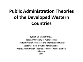 Public Administration Theories
of the Developed Western
Countries
By Prof. Dr. Maria BORDAS
National University of Public Service
Faculty of Public Governance and International Studies
Doctoral School of Public Administration
Public Administration Theories and Public Administration
Sciences
2020.
 