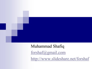Muhammad Shafiq
forshaf@gmail.com
http://www.slideshare.net/forshaf
 