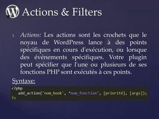 1. Actions: Les actions sont les crochets que le
noyau de WordPress lance à des points
spécifiques en cours d'exécution, o...