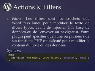 2. Filtres: Les filtres sont les crochets que
WordPress lance pour modifier le texte de
divers types, avant de l'ajouter à...