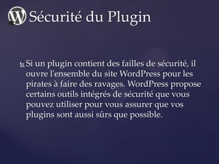  Si un plugin contient des failles de sécurité, il
ouvre l'ensemble du site WordPress pour les
pirates à faire des ravage...
