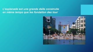 L’esplanade est une grande dalle construite
en même temps que les fondation des tour
 
