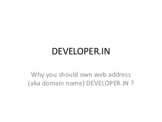 DEVELOPER.IN 
Why you should own web address 
(aka domain name) DEVELOPER.IN ? 
 