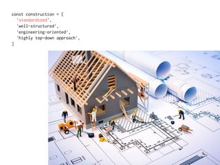 const construction = [
'standardized',
'well-structured',
'engineering-oriented',
'highly top-down approach',
]
 