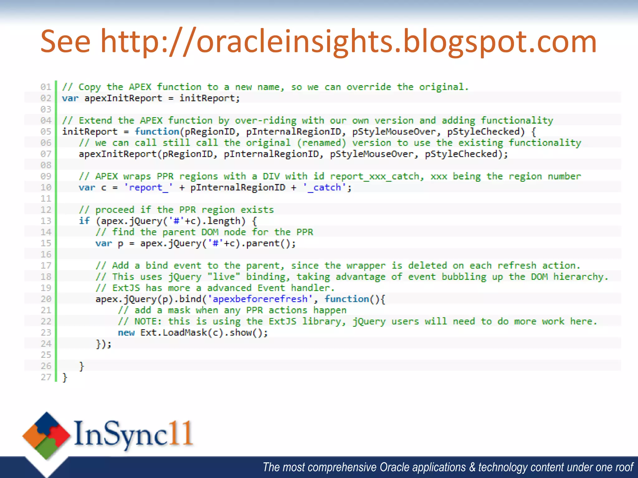 See http://oracleinsights.blogspot.com




               The most comprehensive Oracle applications & technology content under one roof
 