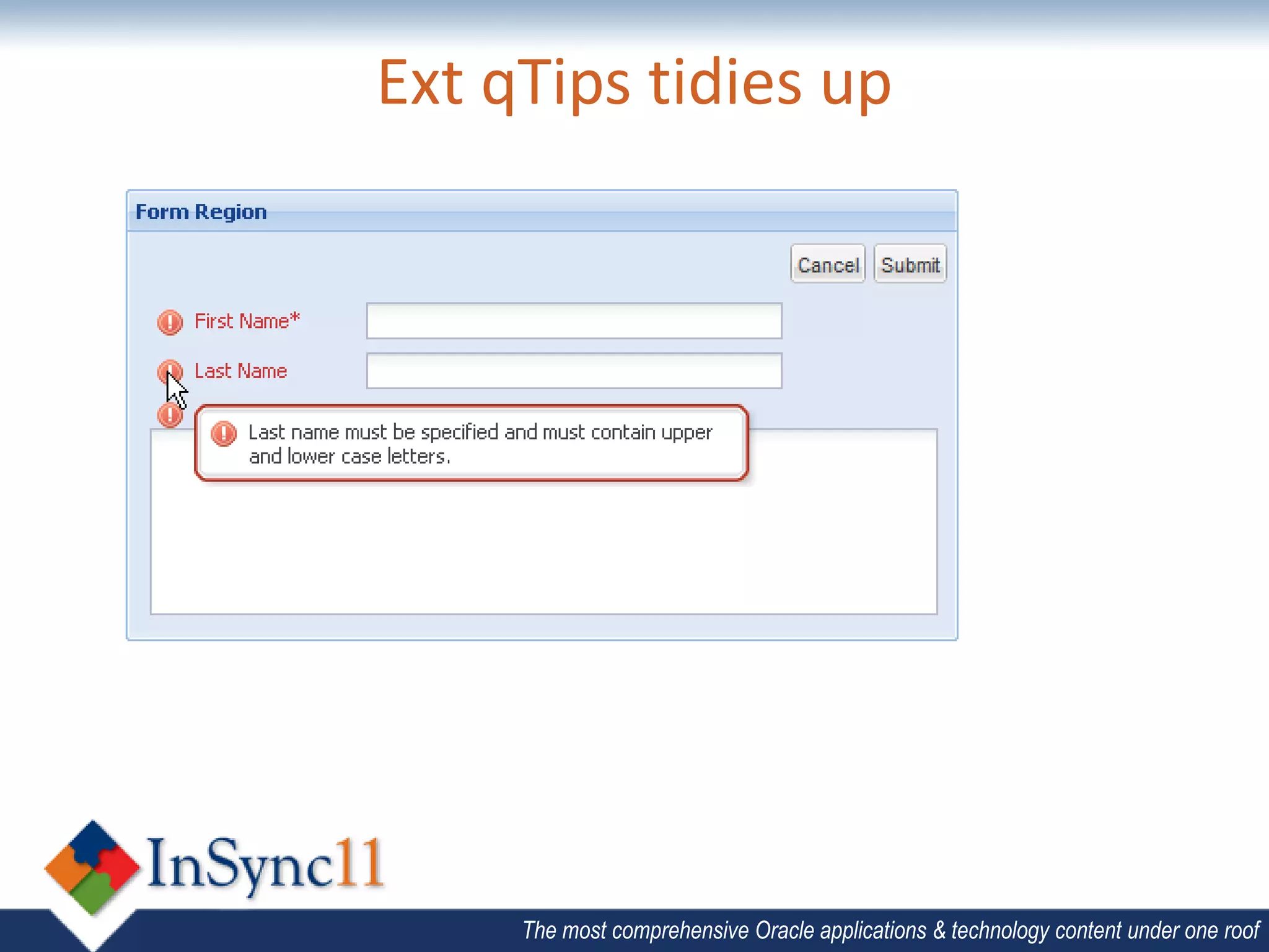 Ext qTips tidies up




     The most comprehensive Oracle applications & technology content under one roof
 