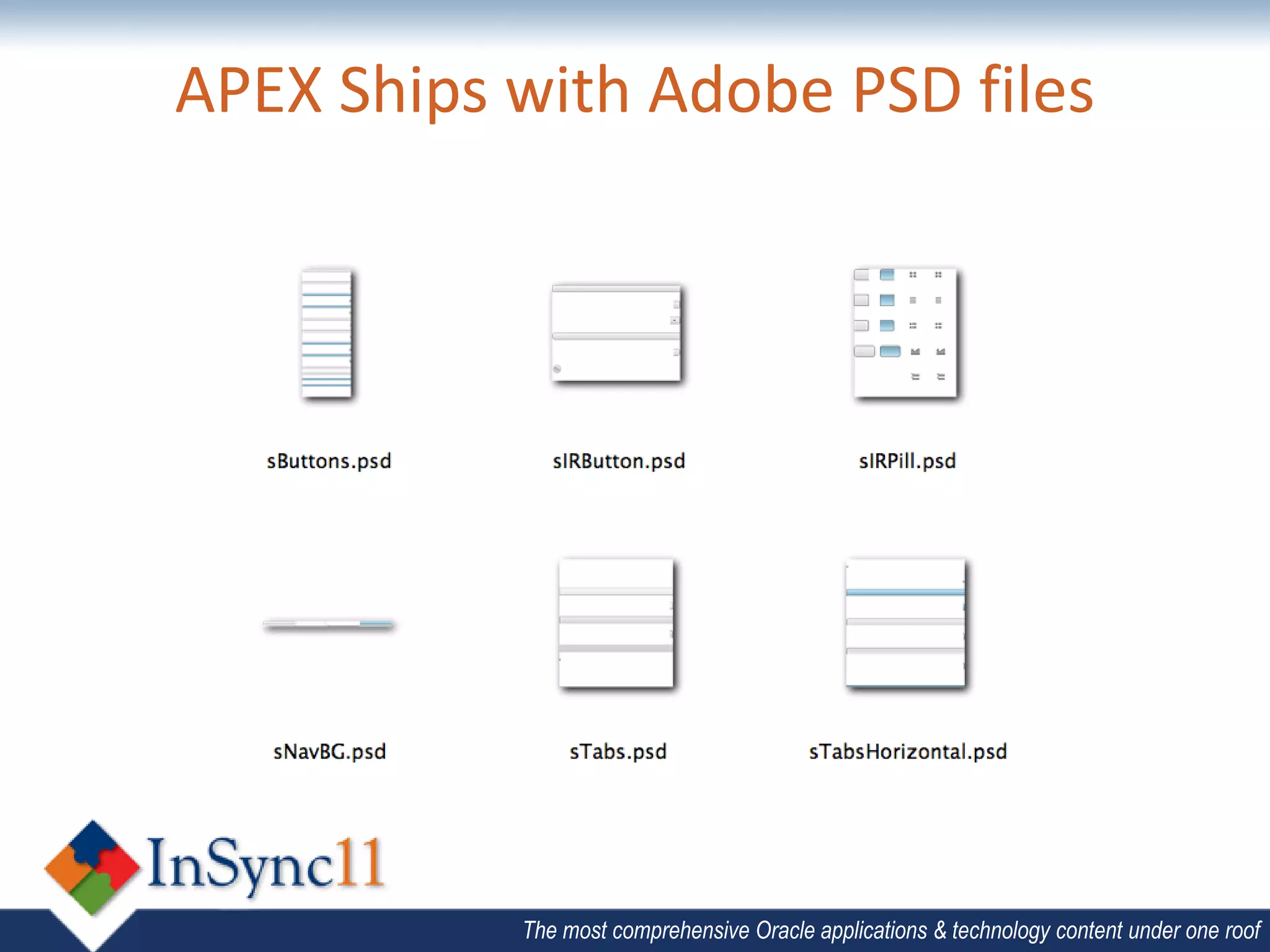APEX Ships with Adobe PSD files




           The most comprehensive Oracle applications & technology content under one roof
 