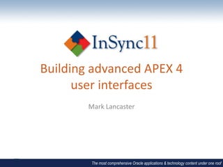 Building advanced APEX 4
      user interfaces
        Mark Lancaster




        The most comprehensive Oracle applications & technology content under one roof
 
