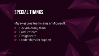 @girlie_mac
Special Thanks
My awesome teammates at Microsoft:
⩥ Dev Advocacy team
⩥ Product team
⩥ Design team
⩥ Leaderships for support
30
 