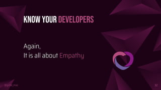@girlie_mac
Know Your Developers
Again,
It is all about Empathy
32
 