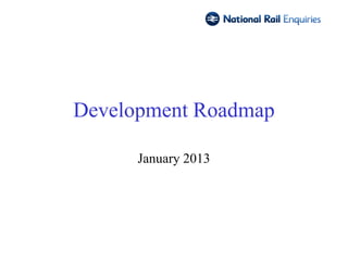Development Roadmap

      January 2013
 