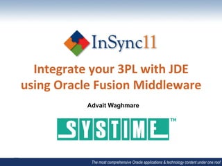 Integrate	
  your	
  3PL	
  with	
  JDE	
  	
  
using	
  Oracle	
  Fusion	
  Middleware	
  
                 Advait Waghmare
                       	
  




                  The most comprehensive Oracle applications & technology content under one roof
 