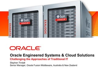 Oracle Engineered Systems & Cloud Solutions
Challenging the Approaches of Traditional IT
Stephen Tindall
Senior Manager, Oracle Fusion Middleware, Australia & New Zealand
 