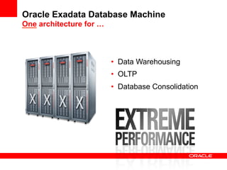 Oracle Exadata Database Machine
One architecture for …



                         •  Data Warehousing
                         •  OLTP
                         •  Database Consolidation
 