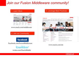 Join our Fusion Middleware community!

    1. Learn More                  3. Leverage Best Practices




   www.oracle.com/middleware	



    2. Join our Community




Facebook.com/FusionMiddleware	

                                      www.oracle.com/otn	



     twitter.com/OracleMiddle	

 