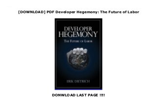 [DOWNLOAD] PDF Developer Hegemony: The Future of Labor
DONWLOAD LAST PAGE !!!!
[PDF] DOWNLOAD Developer Hegemony: The Future of Labor
 
