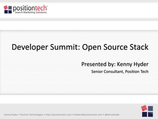 Developer Summit: Open Source Stack Presented by: Kenny Hyder Senior Consultant, Position Tech Kenny Hyder • Position Technologies • http://positiontech.com • khyder@positiontech.com • @kennyhyder 