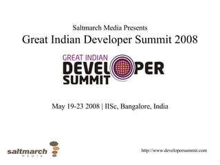 Saltmarch Media Presents Great Indian Developer Summit 2008 May 19-23 2008 | IISc, Bangalore, India http://www.developersummit.com 