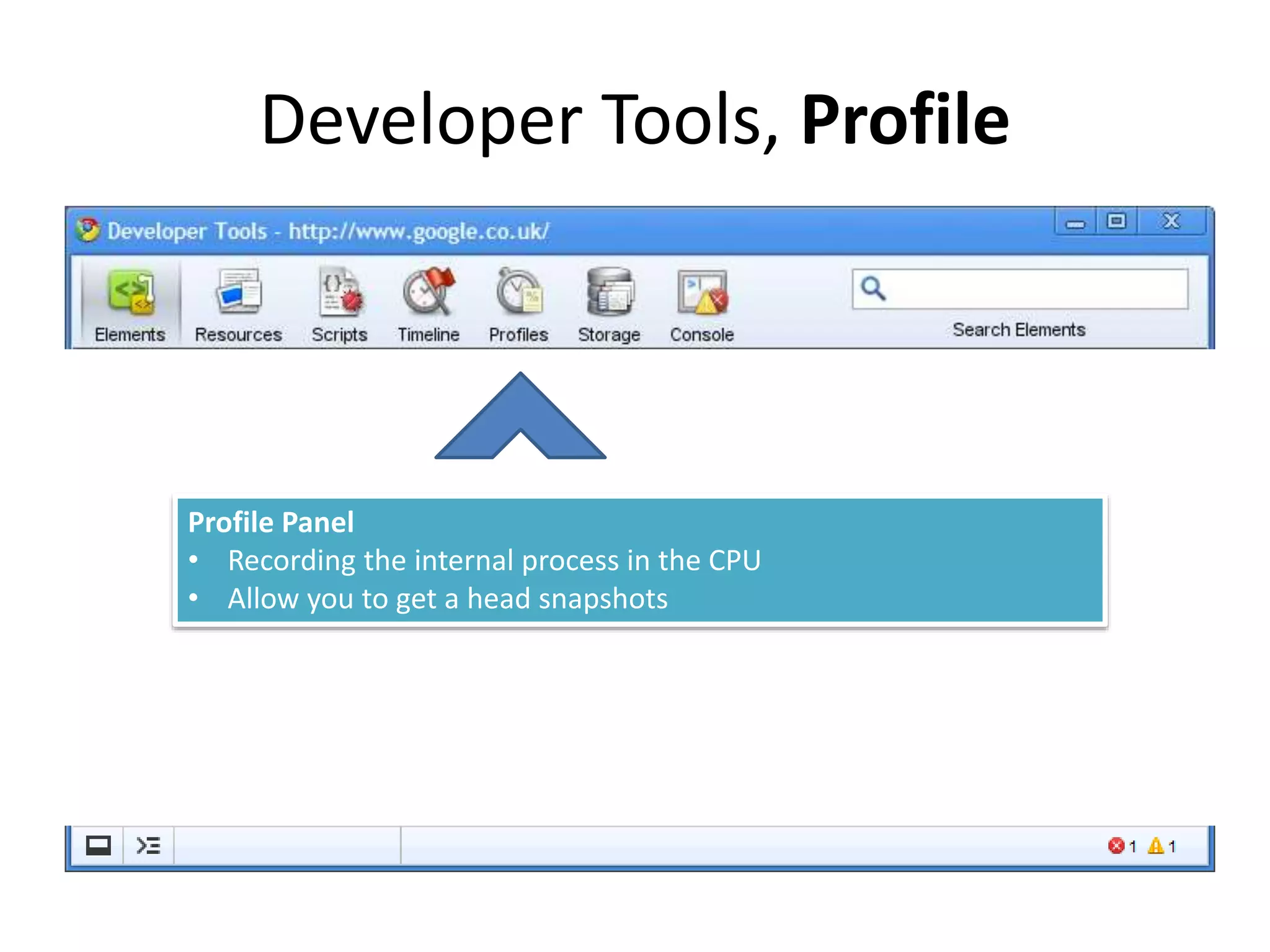 Developer Tools, Profile
Profile Panel
• Recording the internal process in the CPU
• Allow you to get a head snapshots
 