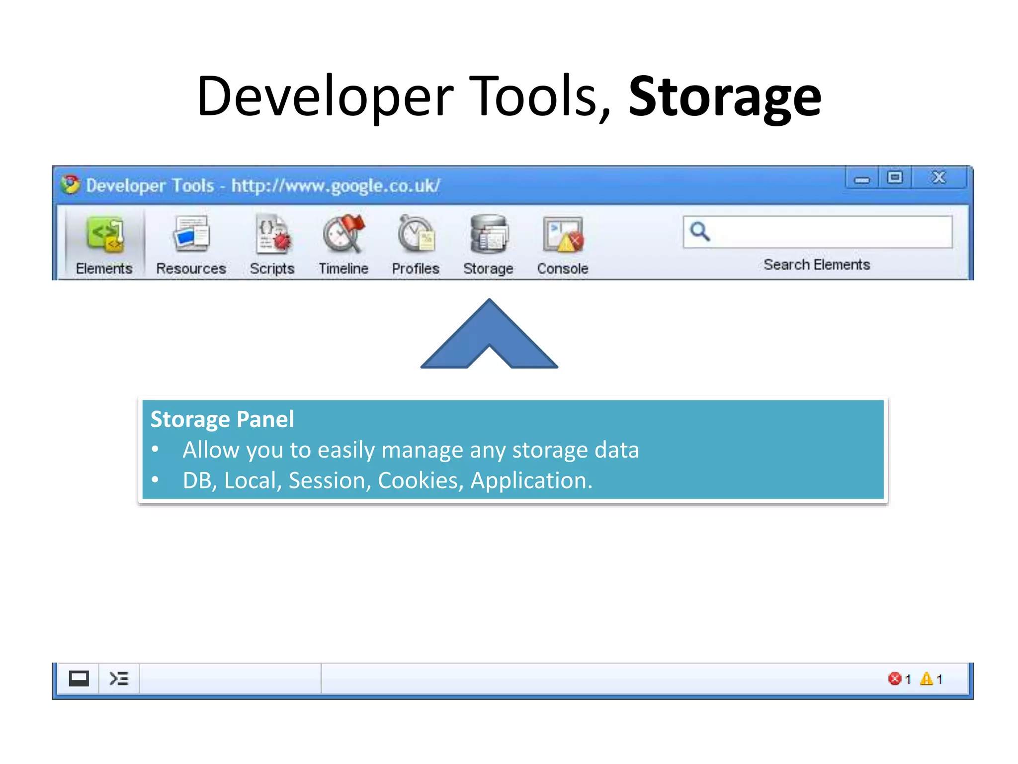 Developer Tools, Storage
Storage Panel
• Allow you to easily manage any storage data
• DB, Local, Session, Cookies, Application.
 
