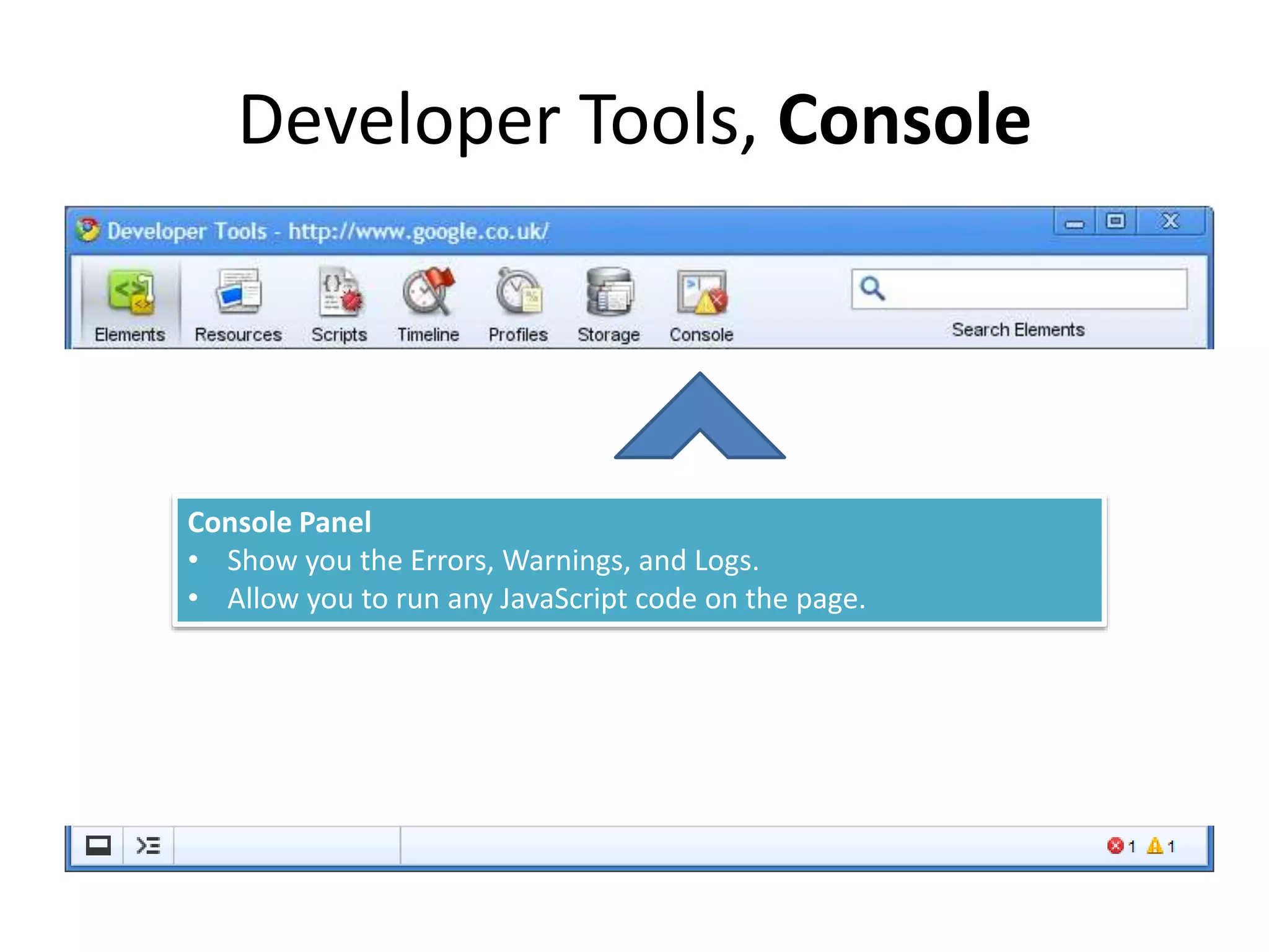 Developer Tools, Console
Console Panel
• Show you the Errors, Warnings, and Logs.
• Allow you to run any JavaScript code on the page.
 