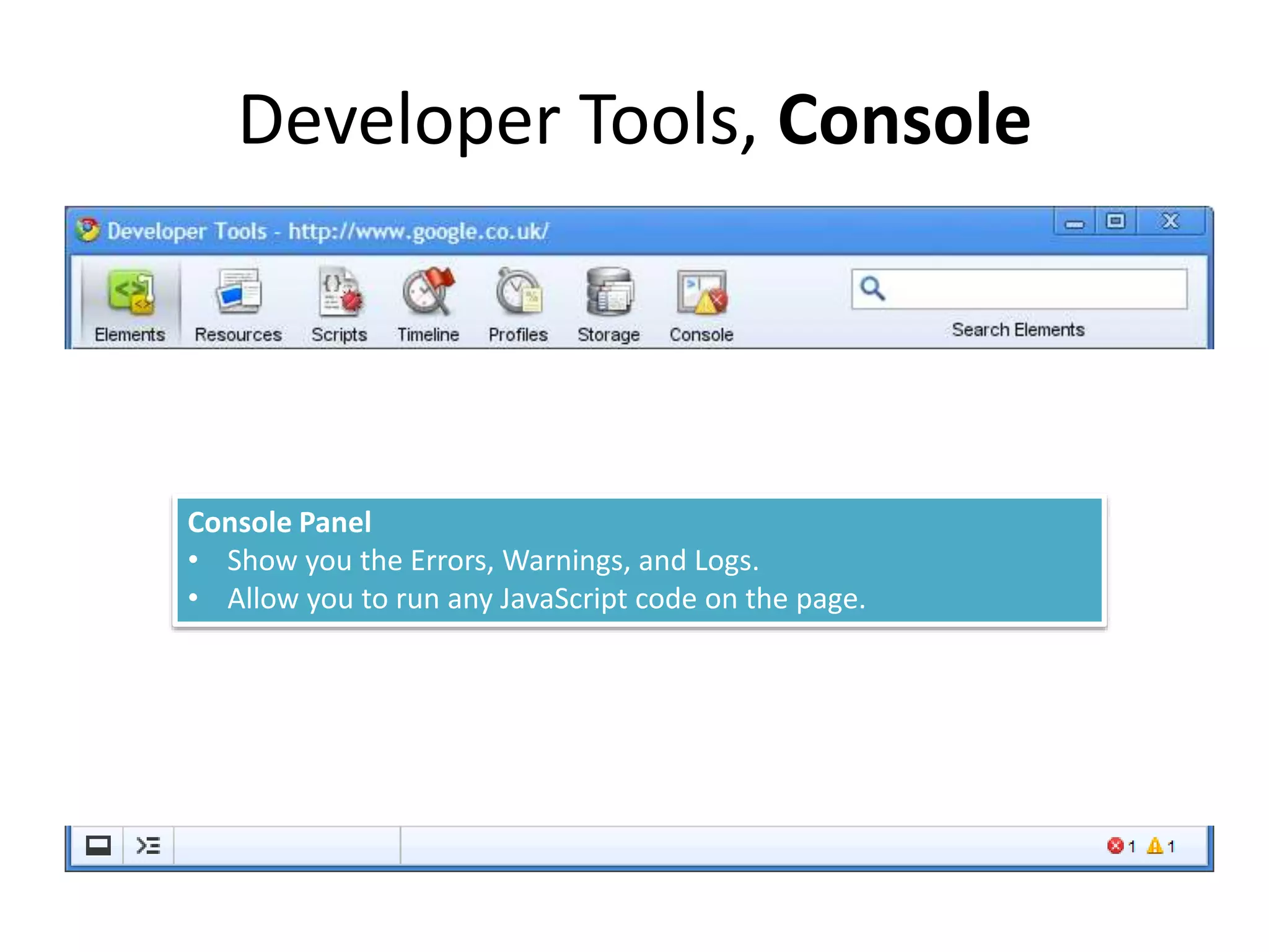 Developer Tools, Console
Console Panel
• Show you the Errors, Warnings, and Logs.
• Allow you to run any JavaScript code on the page.
 