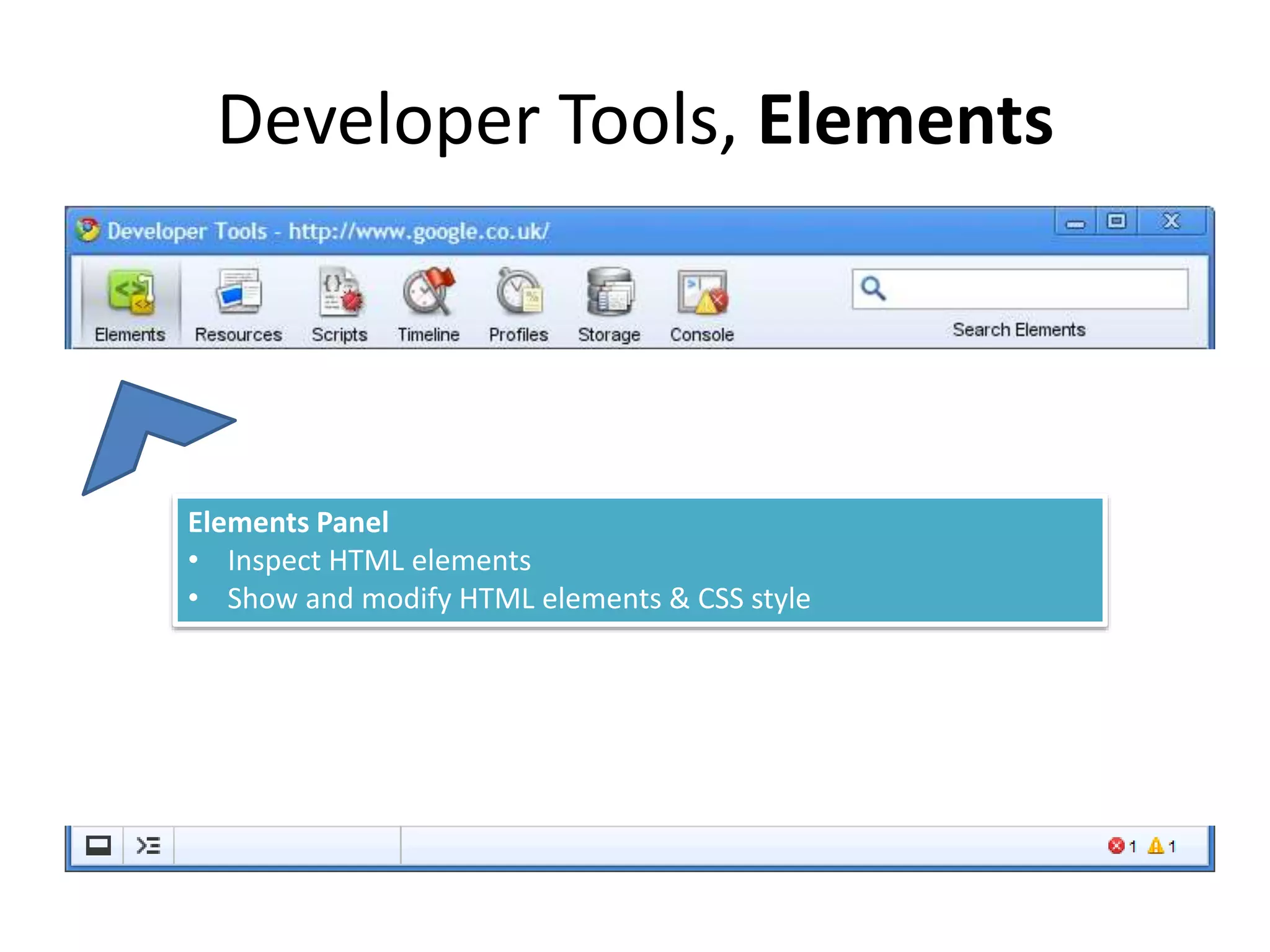 Developer Tools, Elements
Elements Panel
• Inspect HTML elements
• Show and modify HTML elements & CSS style
 