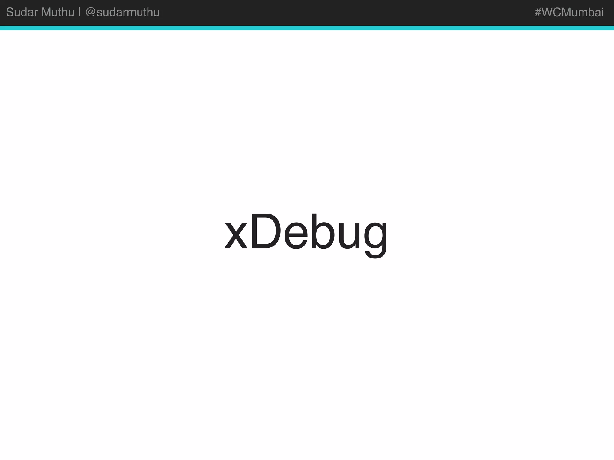 Sudar Muthu | @sudarmuthu #WCMumbai
xDebug
 