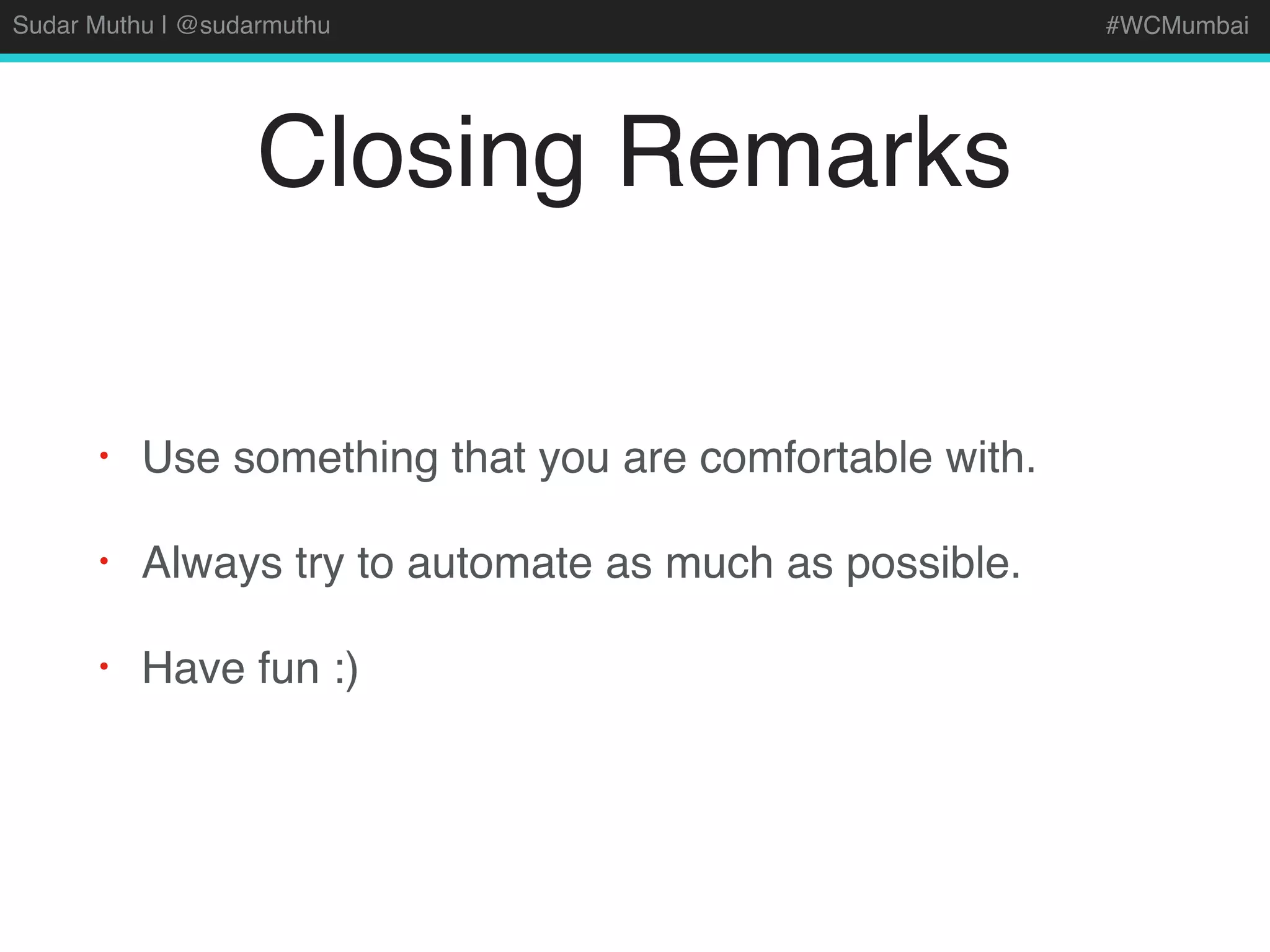 Sudar Muthu | @sudarmuthu #WCMumbai
Closing Remarks
• Use something that you are comfortable with.
• Always try to automate as much as possible.
• Have fun :)
 