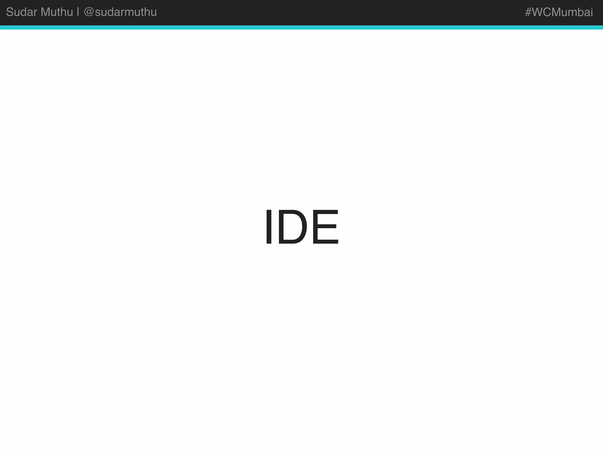 Sudar Muthu | @sudarmuthu #WCMumbai
IDE
 