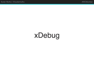 Sudar Muthu | @sudarmuthu #WCMumbai
xDebug
 