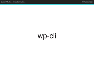 Sudar Muthu | @sudarmuthu #WCMumbai
wp-cli
 