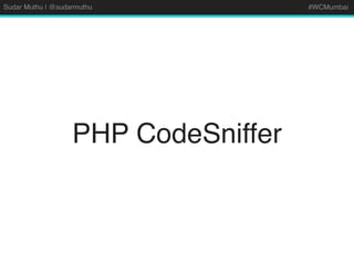 Sudar Muthu | @sudarmuthu #WCMumbai
PHP CodeSniffer
 