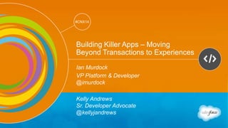 Track: Developers 
#CNX14 
#CNX14 
Building Killer Apps – Moving 
Beyond Transactions to Experiences 
Ian Murdock 
VP Platform & Developer 
@imurdock 
Kelly Andrews 
Sr. Developer Advocate 
@kellyjandrews 
 