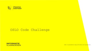 www.vlaanderen.be/informatievlaanderen
OSLO Code Challenge
 