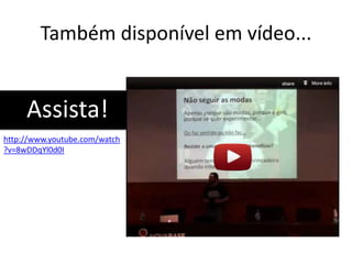 Também disponível em vídeo...


     Assista!
http://www.youtube.com/watch
?v=8wDDqYl0d0I
 