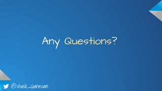 @Vivek_Ganesan
Any Questions?
 